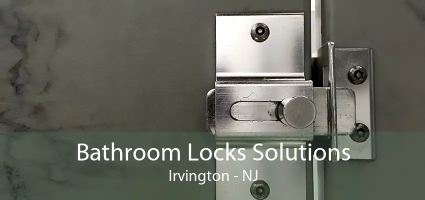 Bathroom Locks Solutions Irvington - NJ